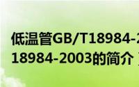 低温管GB/T18984-2003（关于低温管GB/T18984-2003的简介）