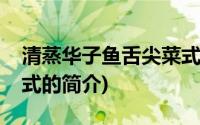 清蒸华子鱼舌尖菜式(关于清蒸华子鱼舌尖菜式的简介)