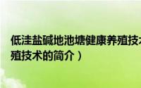 低洼盐碱地池塘健康养殖技术（关于低洼盐碱地池塘健康养殖技术的简介）