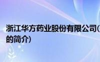 浙江华方药业股份有限公司(关于浙江华方药业股份有限公司的简介)