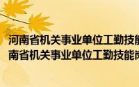 河南省机关事业单位工勤技能岗位等级考核服务中心(关于河南省机关事业单位工勤技能岗位等级考核服务中心的简介)