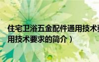 住宅卫浴五金配件通用技术要求（关于住宅卫浴五金配件通用技术要求的简介）