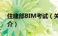 住建部BIM考试（关于住建部BIM考试的简介）