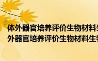 体外器官培养评价生物材料生物相容性的实验研究（关于体外器官培养评价生物材料生物相容性的实验研究的简介）