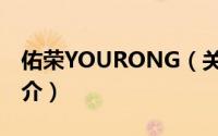 佑荣YOURONG（关于佑荣YOURONG的简介）