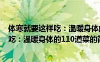 体寒就要这样吃：温暖身体的110道菜（关于体寒就要这样吃：温暖身体的110道菜的简介）