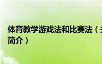 体育教学游戏法和比赛法（关于体育教学游戏法和比赛法的简介）