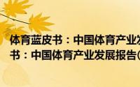 体育蓝皮书：中国体育产业发展报告(2019)（关于体育蓝皮书：中国体育产业发展报告(2019)的简介）