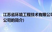 江苏省环境工程技术有限公司(关于江苏省环境工程技术有限公司的简介)