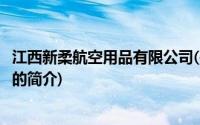 江西新柔航空用品有限公司(关于江西新柔航空用品有限公司的简介)