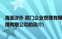 海灜涉外 厦门企业管理有限公司(关于海灜涉外 厦门企业管理有限公司的简介)