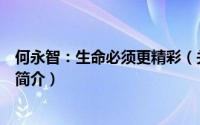 何永智：生命必须更精彩（关于何永智：生命必须更精彩的简介）