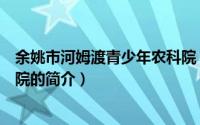 余姚市河姆渡青少年农科院（关于余姚市河姆渡青少年农科院的简介）