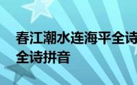 春江潮水连海平全诗和作者,春江潮水连海平全诗拼音