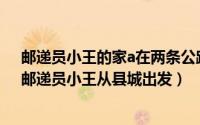 邮递员小王的家a在两条公路om和on相交成的角的内部（邮递员小王从县城出发）