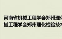 河南省机械工程学会郑州理化检验技术研究所(关于河南省机械工程学会郑州理化检验技术研究所的简介)