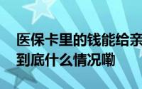 医保卡里的钱能给亲人买药吗？官方回应→ 到底什么情况嘞