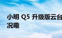 小明 Q5 升级版云台投影仪上架 到底什么情况嘞