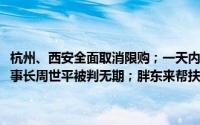 杭州、西安全面取消限购；一天内8家A股公司被立案调查；红岭创投董事长周世平被判无期；胖东来帮扶调改永辉超市 到底什么情况嘞