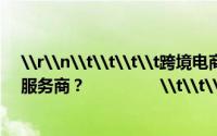 \r\n\t\t\t\t跨境电商竞争加剧商家该如何选择支付服务商？                \t\t\t 到底什么情况嘞