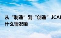 从“制造”到“创造”,iCAR把“年轻属性”弄明白了 到底什么情况嘞