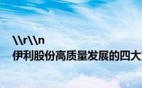 \r\n                                    总营收1262亿连续31年增长伊利股份高质量发展的四大支撑力 到底什么情况嘞