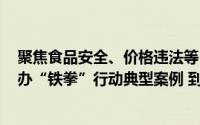 聚焦食品安全、价格违法等 北京公布2024民生领域案件查办“铁拳”行动典型案例 到底什么情况嘞