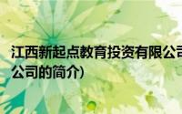 江西新起点教育投资有限公司(关于江西新起点教育投资有限公司的简介)