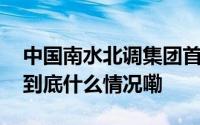 中国南水北调集团首次亮相中国品牌博览会 到底什么情况嘞