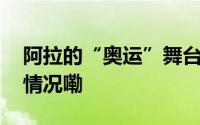 阿拉的“奥运”舞台不只在体育场 到底什么情况嘞