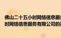 佛山二十五小时网络信息服务有限公司（关于佛山二十五小时网络信息服务有限公司的简介）