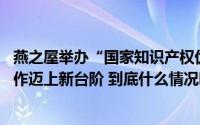 燕之屋举办“国家知识产权优势企业”揭牌仪式,知识产权工作迈上新台阶 到底什么情况嘞