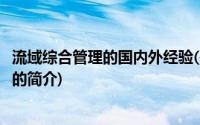 流域综合管理的国内外经验(关于流域综合管理的国内外经验的简介)