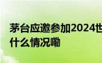 茅台应邀参加2024世界品牌莫干山大会 到底什么情况嘞