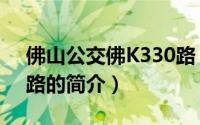 佛山公交佛K330路（关于佛山公交佛K330路的简介）