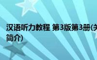 汉语听力教程 第3版第3册(关于汉语听力教程 第3版第3册的简介)