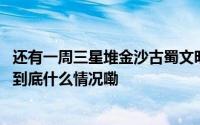 还有一周三星堆金沙古蜀文明展人气火爆这两个时间段人少 到底什么情况嘞