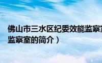 佛山市三水区纪委效能监察室（关于佛山市三水区纪委效能监察室的简介）