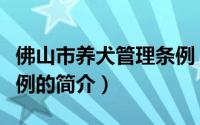 佛山市养犬管理条例（关于佛山市养犬管理条例的简介）