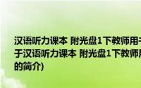 汉语听力课本 附光盘1下教师用书外国学生汉语言专业本科系列教材(关于汉语听力课本 附光盘1下教师用书外国学生汉语言专业本科系列教材的简介)