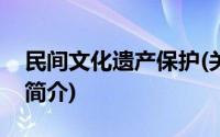 民间文化遗产保护(关于民间文化遗产保护的简介)