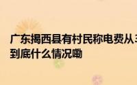 广东揭西县有村民称电费从3毛涨到6毛8交不起？官方通报 到底什么情况嘞