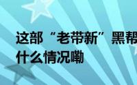 这部“老带新”黑帮港片“杀疯了”！ 到底什么情况嘞