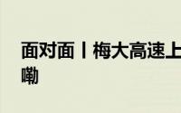 面对面丨梅大高速上的逆行者 到底什么情况嘞