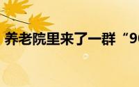 养老院里来了一群“90后” 到底什么情况嘞