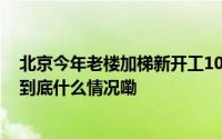 北京今年老楼加梯新开工1000部！保障性租赁房建设计划 到底什么情况嘞