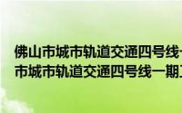 佛山市城市轨道交通四号线一期工程施工图审查（关于佛山市城市轨道交通四号线一期工程施工图审查的简介）