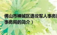 佛山市禅城区退役军人事务局（关于佛山市禅城区退役军人事务局的简介）