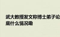 武大教授发文称博士弟子论文遭“恶意评审” 学院回应 到底什么情况嘞