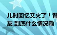 儿时回忆又火了！背背佳90天卖了一个亿网友 到底什么情况嘞